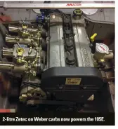  ??  ?? 2-litre Zetec on Weber carbs now powers the 105E.