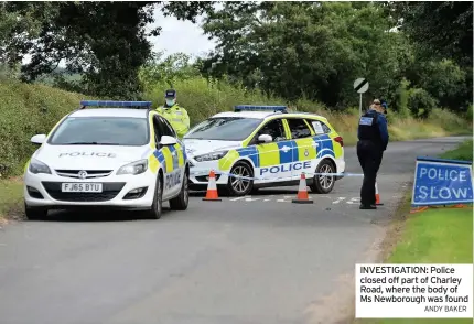  ?? ANDY BAKER ?? INVESTIGAT­ION: Police closed off part of Charley Road, where the body of Ms Newborough was found