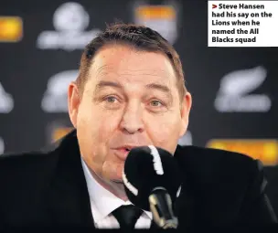  ??  ?? > Steve Hansen had his say on the Lions when he named the All Blacks squad