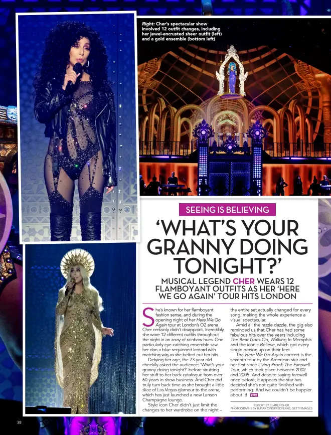 ??  ?? Right: Cher’s spectacula­r show involved 12 outfit changes, including her jewel-encrusted sheer outfit (left) and a gold ensemble (bottom left)
