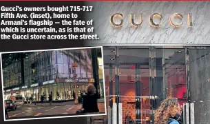  ?? ?? Gucci’s owners bought 715-717 Fifth Ave. (inset), home to Armani’s flagship — the fate of which is uncertain, as is that of the Gucci store across the street.