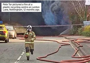  ?? ?? Pete Tor pictured a fire at a plastic recycling centre on Lenton Lane, Nottingham, 12 months ago.