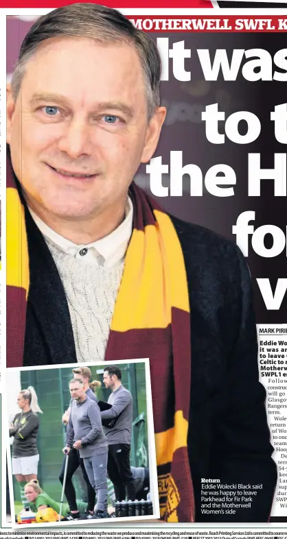  ??  ?? Return Eddie Wolecki Black said he was happy to leave Parkhead for Fir Park and the Motherwell Women’s side