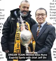  ??  ?? DREAM TEAM: Wolves boss Nuno Espirito Santo with chief Jeff Shi