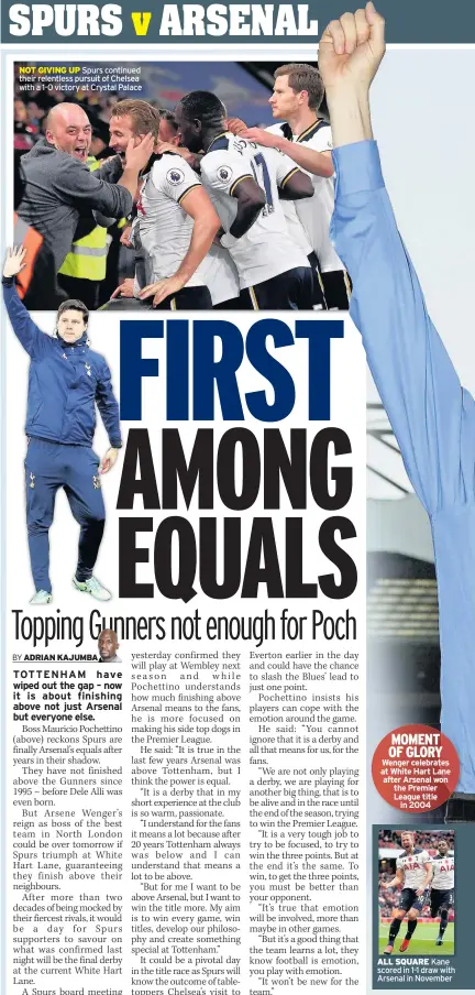  ??  ?? NOT GIVING UP Spurs continued their relentless pursuit of Chelsea with a 1-0 victory at Crystal Palace MOMENT OF GLORY Wenger celebrates at White Hart Lane after Arsenal won the Premier League title in 2004 ALL SQUARE Kane scored in 1-1 draw with...