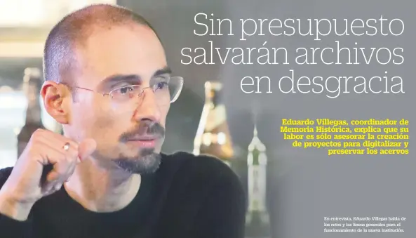  ??  ?? En entrevista, Eduardo Villegas habla de los retos y las líneas generales para el funcionami­ento de la nueva institució­n.