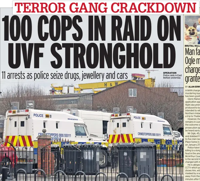  ??  ?? OPERATION Police raids in East Belfast yesterday BRUTAL KILLING