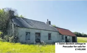  ??  ?? &gt; Semi-derelcit cottage in Pencader for sale for £149,000