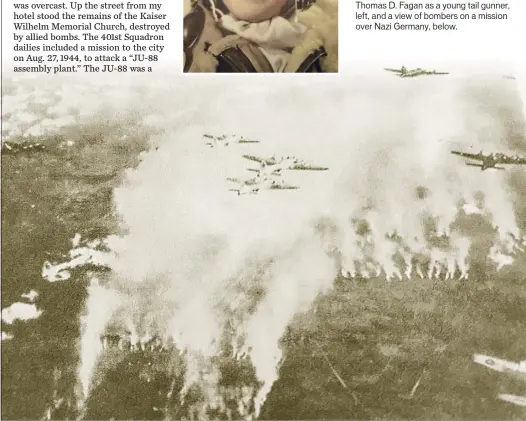  ??  ?? Thomas D. Fagan as a young tail gunner, left, and a view of bombers on a mission over Nazi Germany, below.