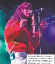  ?? Fotos: Reforma. ?? Bu Cuarón debutó como cantante en México dentro del Tecate Emblema, donde tuvo un público de lujo./