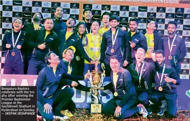  ?? DEEPAK DESHPANDE ?? Bengaluru Raptors celebrate with the trophy after winning the Premier Badminton League at the Gachibowli Stadium in Hyderabad on Sunday. —