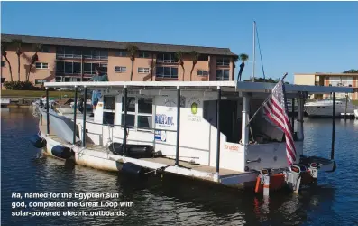  ??  ?? Ra, named for the Egyptian sun god, completed the Great Loop with solar-powered electric outboards.