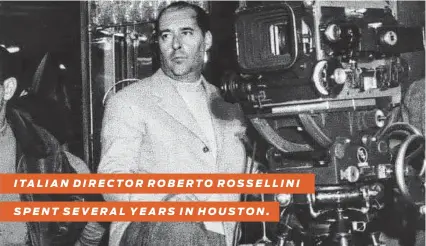  ?? Courtesy photo ?? ITALIAN DIRECTOR ROBERTO ROSSELLINI
SPENT SEVERAL YEARS IN HOUSTON.