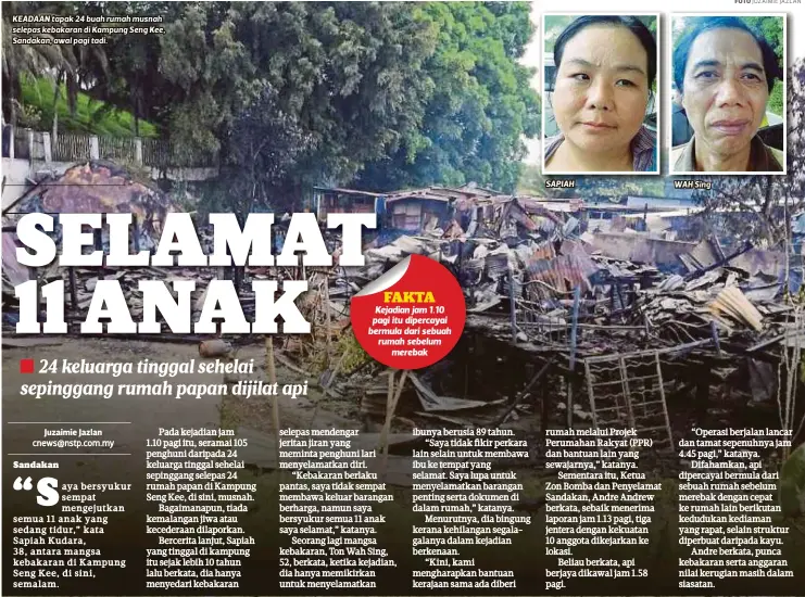  ??  ?? KEADAAN tapak 24 buah rumah musnah selepas kebakaran di Kampung Seng Kee, Sandakan, awal pagi tadi.
SAPIAH
WAH Sing