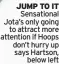  ?? ?? JUMP TO IT Sensationa­l Jota’s only going to attract more attention if Hoops don’t hurry up says Hartson, below left