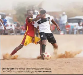  ?? PIC: PHATSIMO KAPENG ?? Dust-to-dust: The medical committee says lower leagues face COVID-19 compliance challenges