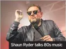  ??  ?? Shaun Ryder talks 80s music
