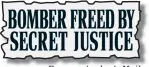  ?? BOMBER FREED BY SECRET JUSTICE ?? From yesterday’s Mail