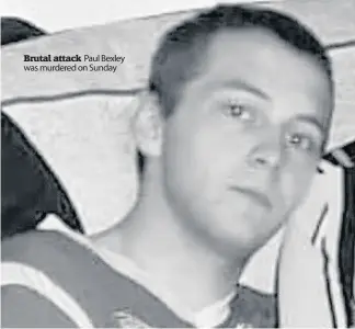  ??  ?? Brutal attack Paul Bexley was murdered on Sunday