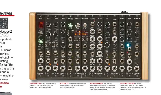  ??  ?? GETTING STARTED The unit comes with a set of Erica patch cables and the manual features four demo patch layouts.
SIZE MATTERS Each module is only 3HP and this is the smallest full system you can buy at present.
SPECIAL FX The reverbs and delays...