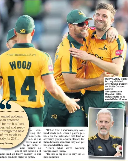  ??  ?? Harry Gurney (right) is congratula­ted after taking a wicket for Notts Outlaws against Worcesters­hire Rapids in 2019. Below: Notts head coach Peter Moores.