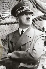  ??  ?? Ashdown’s new book explores the high-ranking German conspiraci­es to remove Hitler