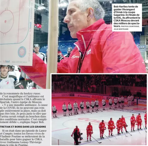  ?? PHOTOS COURTOISIE, JULIE BERTRAND ?? Bob Hartley tente de guider l’avangard d’omsk à la coupe Gagarine. En finale de la KHL, ils affrontent le CSKA Moscou devant des milliers de spectateur­s.