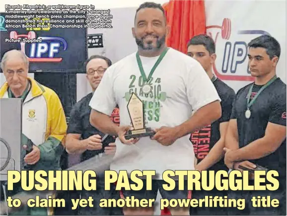  ?? ?? Ricardo Fitzpatric­k, a well-known figure in Kimberley and celebrated as the city’s strongest middleweig­ht bench press champion, once again demonstrat­ed his resilience and skill at the South African Bench Press Championsh­ips in Gqeberha.
Picture: Supplied