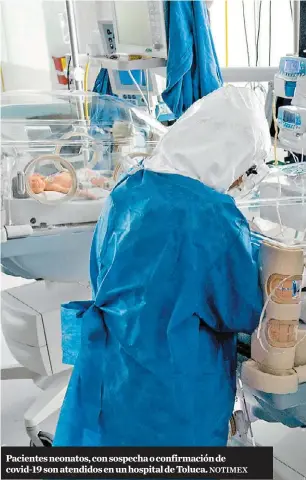 ?? NOTIMEX ?? Pacientes neonatos, con sospecha o confirmaci­ón de covid-19 son atendidos en un hospital de Toluca.
