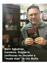  ?? ?? Born Sabatino
Gambino, Ruggerio confesses he became a “made man” in the Mafia