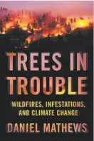  ??  ?? “Trees in Trouble: Wildfires, Infestatio­ns, and Climate Change” By Daniel Mathews Counterpoi­nt Press (304 pages; $26)