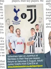  ??  ?? Tottenham take on Juventus at Wembley in their final pre-season fixture on Saturday 5 August. Adult/ Junior tickets from £24/£14 at www.ticketmast­er.co.uk/spursjuve