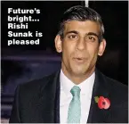  ?? ?? Future’s bright... Rishi Sunak is pleased