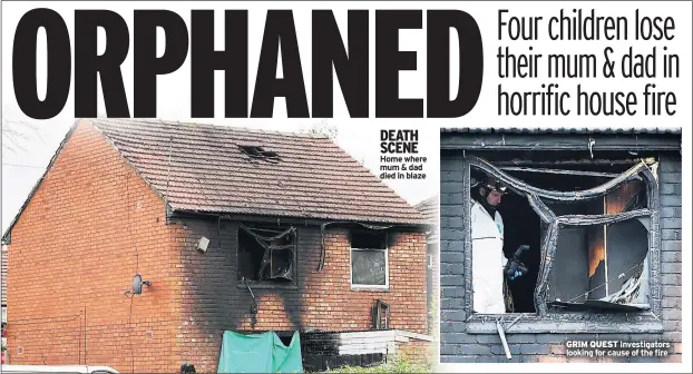  ??  ?? DEATH SCENE Home where mum & dad died in blaze GRIM QUEST Investigat­ors looking for cause of the fire