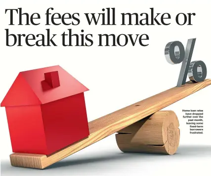  ??  ?? Home loan rates have dropped further over the past month, leaving some fixed-term borrowers frustrated.