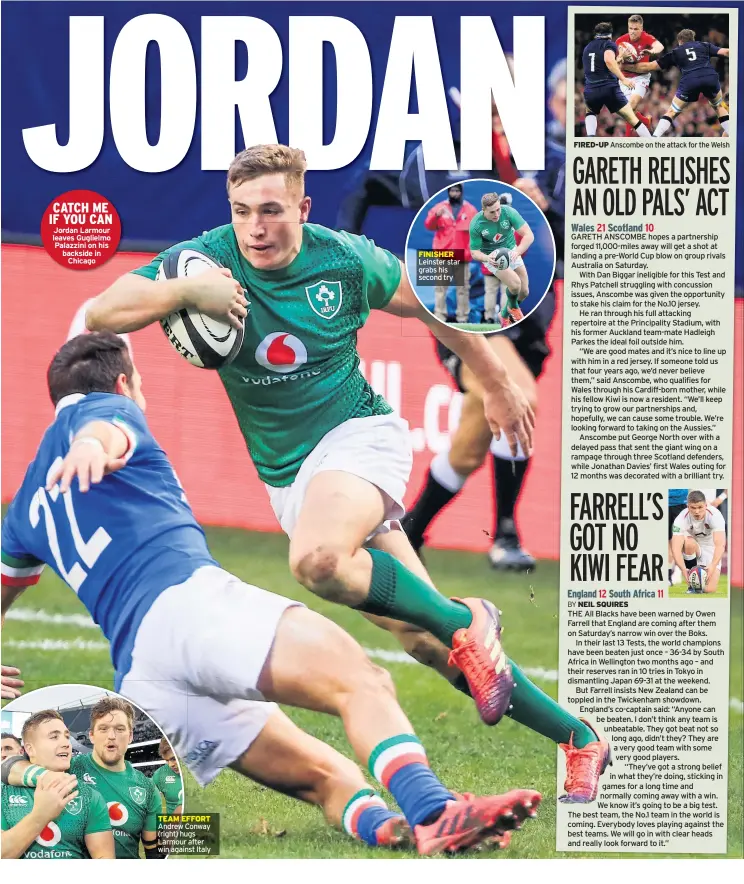  ??  ?? CATCH ME IF YOU CAN Jordan Larmour leaves Guglielmo Palazzini on his backside in Chicago TEAM EFFORT Andrew Conway (right) hugs Larmour after win against Italy FINISHER Leinster star grabs his second try FIRED-UP Anscombe on the attack for the Welsh