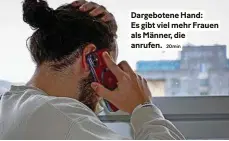  ?? 20min ?? Dargeboten­e Hand: es gibt viel Eehr Frauen als Männer, die anrufen.