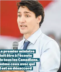  ??  ?? Le premier ministre doit être à l’écoute de tous les Canadiens, même ceux avec qui il est en désaccord