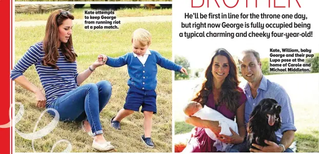  ??  ?? Kate, William, baby George and their pup Lupo pose at the home of Carole and Michael Middleton. Kate attempts to keep George from running riot at a polo match.
