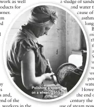  ??  ?? Polishing a spoon on a wheel, 1955