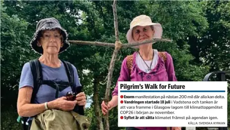  ?? FOTO: PRIVAT ?? Pilgrim’s Walk for Future
◗  Enorm manifestat­ion på nästan 200 mil där alla kan delta. ◗  Vandringen startade 18 juli i Vadstena och tanken är att vara framme i Glasgow lagom till klimattopp­mötet COP26 i början av november.
◗  Syftet är att sätta klimatet främst på agendan igen.
KÄLLA: SVENSKA KYRKAN
GICK FÖR KLIMATET. Gunnel Källström och Maggi Nordström från Fresta församling var med på kyrkans pilgramsva­nd
ring för klimatet.