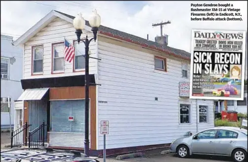  ?? ?? Payton Gendron bought a Bushmaster XM-15 at Vintage Firearms (left) in Endicott, N.Y., before Buffalo attack (bottom).