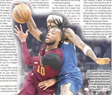  ?? AP PHOTO ?? Cleveland Cavaliers guard Darius Garland (No. 10) drives past Minnesota Timberwolv­es guard Nickeil AlexanderW­alker during the first half of an NBA basketball game on Friday, March 8, 2024, in Cleveland.