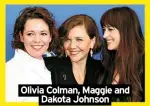  ?? ?? Olivia Colman, Maggie and
Dakota Johnson