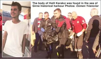  ??  ?? The body of Halil Karakız was found in the sea of Girne historical harbour Photos: Özmen Yılancılar
