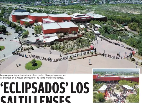  ??  ?? Impresiona­ntes se observan las filas que formaron los saltillens­es en el Museo del Desierto; no se reportaron incidentes. Lleno total. El Museo del Desierto no esperaba tanta afluencia.