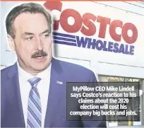  ??  ?? Sad sack
MyPillow CEO Mike Lindell says Costco’s reaction to his claims about the 2020 election will cost his company big bucks and jobs.