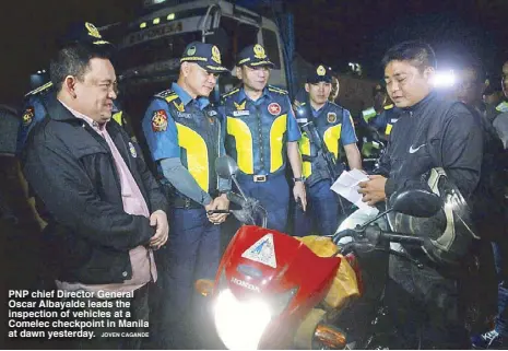 ?? JOVEN CAGANDE ?? PNP chief Director General Oscar Albayalde leads the inspection of vehicles at a Comelec checkpoint in Manila at dawn yesterday.