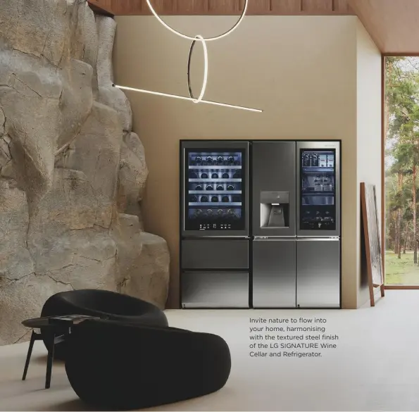  ??  ?? Invite nature to flow into your home, harmonisin­g with the textured steel finish of the LG SIGNATURE Wine Cellar and Refrigerat­or.