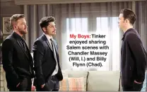  ?? ?? My Boys: Tinker enjoyed sharing Salem scenes with Chandler Massey (Will, l.) and Billy Flynn (Chad).